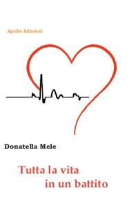 Tutta la vita in un battito - Donatella Mele - Libro Apollo Edizioni 2018, L'urlo nel silenzio | Libraccio.it