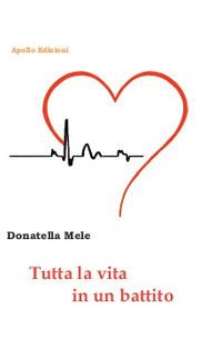 Tutta la vita in un battito - Donatella Mele - Libro Apollo Edizioni 2018, L' urlo nel silenzio | Libraccio.it