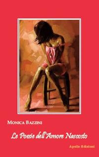Le poesie dell'amore nascosto - Monica Bazzini - Libro Apollo Edizioni 2018, Happy Writers | Libraccio.it
