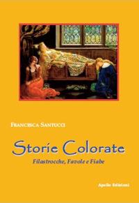 Storie colorate. Filastrocche, favole e fiabe - Francesca Santucci - Libro Apollo Edizioni 2018, I girasoli | Libraccio.it