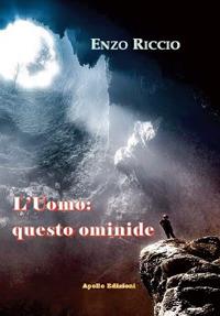L' uomo: questo ominide - Enzo Riccio - Libro Apollo Edizioni 2018, L'urlo nel silenzio | Libraccio.it