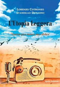 L' utopia leggera. «Cancion para matara una culebra» - Stanislao Donadio, Lorenzo Cotroneo - Libro Apollo Edizioni 2018, Il tempo | Libraccio.it