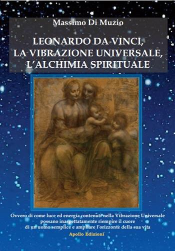 Leonardo da Vinci, l'alchimia spirituale, la vibrazione universale - Massimo Di Muzio - Libro Apollo Edizioni 2019, Il tempo | Libraccio.it