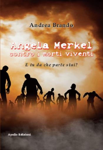 Angela Merkel contro i morti viventi. E tu da che parte stai? - Andrea Brando - Libro Apollo Edizioni 2019, FantasyBorn | Libraccio.it