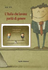 L' Italia che lavora: parità di genere  - Libro Apollo Edizioni 2021, Le antologie di Apollo | Libraccio.it
