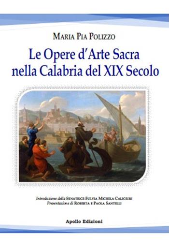 Le opere d'arte sacra nella Calabria del XIX secolo - Maria Pia Polizzo - Libro Apollo Edizioni 2021, I tesori dell'arte | Libraccio.it