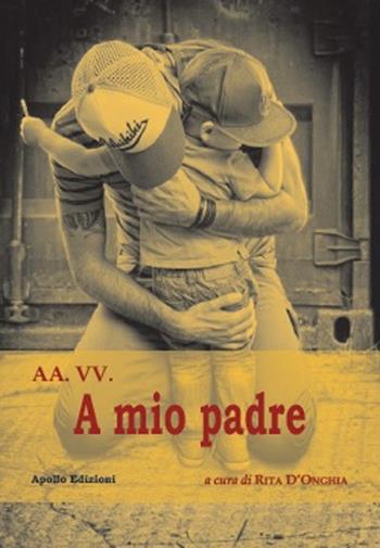 A mio padre  - Libro Apollo Edizioni 2021 | Libraccio.it