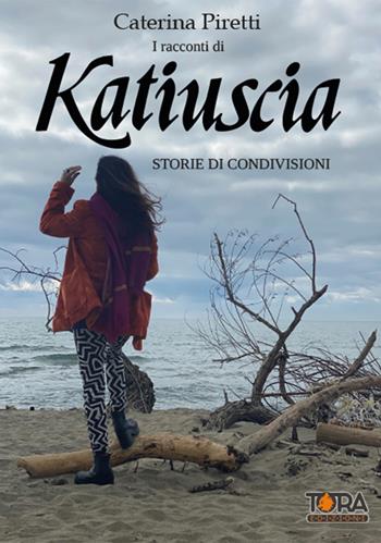 I racconti di Katiuscia. Storie di condivisioni - Caterina Piretti - Libro Tora 2021 | Libraccio.it