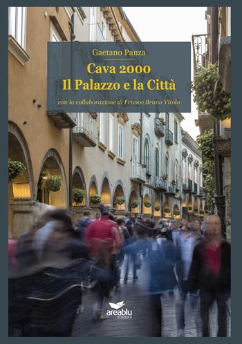 Cava 2000. Il palazzo e la città - Gaetano Panza - Libro Area Blu Edizioni 2018 | Libraccio.it