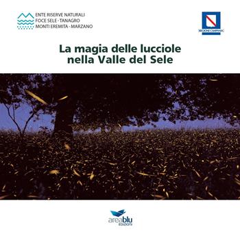 La magia delle lucciole nella Valle del Sele - Luigi Caruso, Maria Gabriella Alfano, Massimo Gugliucciello - Libro Area Blu Edizioni 2018 | Libraccio.it