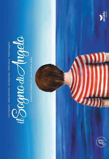 Il sogno di Angelo. Angelo Vassallo, una storia vera. - Licio Esposito, Marta Dal Prato, Giuseppe Boy - Libro Area Blu Edizioni 2018 | Libraccio.it