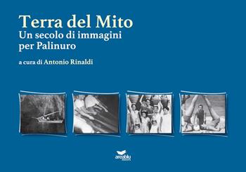 Terra del mito. Un secolo di immagini per Palinuro. Ediz. illustrata  - Libro Area Blu Edizioni 2019 | Libraccio.it