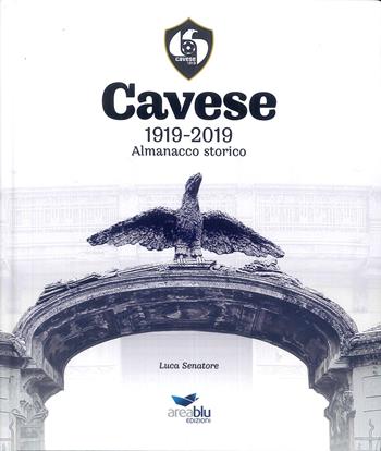 Cavese 1919-2019. Almanacco storico - Luca Senatore - Libro Area Blu Edizioni 2018 | Libraccio.it