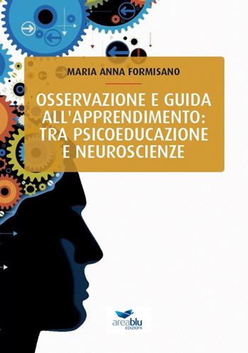 Osservazione e guida all'apprendimento: tra psicoeducazione e neuroscienze - Maria Anna Formisano - Libro Area Blu Edizioni 2019 | Libraccio.it