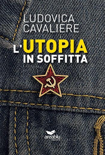 L' utopia in soffitta - Ludovica Cavaliere - Libro Area Blu Edizioni 2019 | Libraccio.it