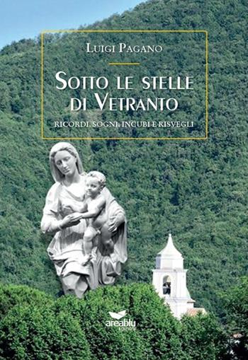 Sotto le stelle di Vetranto. Ricordi, sogni, incubi e risvegli - Luigi Pagano - Libro Area Blu Edizioni 2021 | Libraccio.it