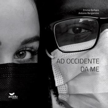 Ad Occidente da me - Emma Barbaro, Antonio Bergamino - Libro Area Blu Edizioni 2020 | Libraccio.it