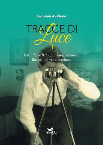 Tracce di Luce. Dal... Pathè Baby... un lungo cammino. Racconti di vita salernitana - Giovanni Avallone - Libro Area Blu Edizioni 2022 | Libraccio.it