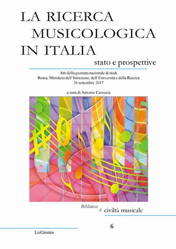 La ricerca musicologica in Italia, stato e prospettive. Atti della giornata nazionale di studi Roma, Ministero dell'Istruzione, dell'Università e della Ricerca 26 settembre 2017  - Libro LoGisma 2019, Biblioteca di civiltà musicale | Libraccio.it