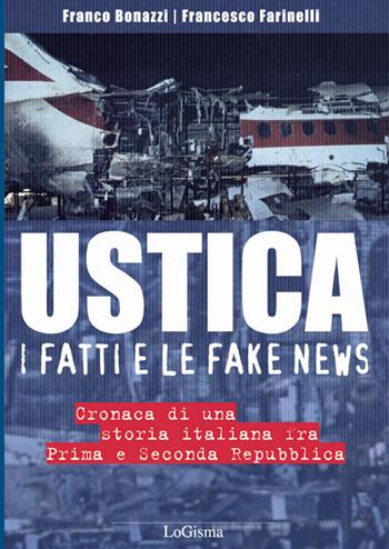 Ustica, i fatti e le fake news. Cronaca di una storia italiana fra Prima e Seconda Repubblica - Franco Bonazzi, Francesco Farinelli - Libro LoGisma 2019, Aeronautica | Libraccio.it