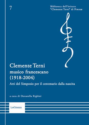 Clemente Terni musico francescano (1918-2004). Atti del Simposio per il centenario dalla nascita. Nuova ediz.  - Libro LoGisma 2019, Biblioteca dell'Istituto Clemente Terni | Libraccio.it
