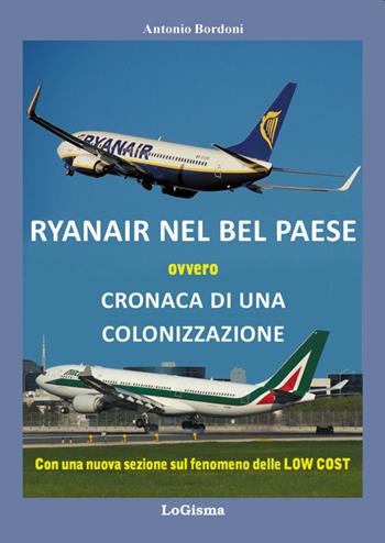 Ryanair nel Bel Paese. Cronaca di una colonizzazione. Nuova ediz. - Antonio Bordoni - Libro LoGisma 2019, Aeronautica | Libraccio.it