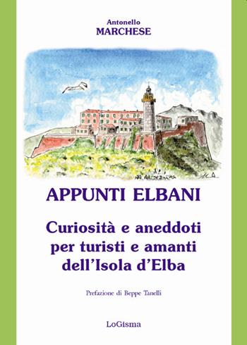 Appunti elbani. Curiosità e aneddoti per turisti e amanti dell'isola d'Elba - Antonello Marchese - Libro LoGisma 2020 | Libraccio.it