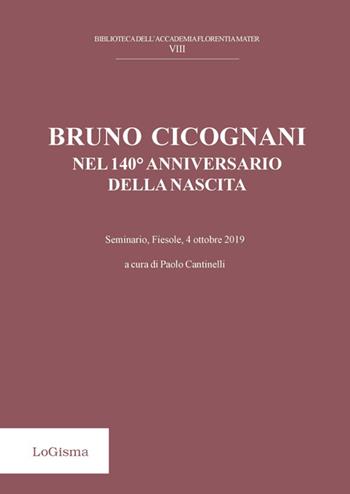 Bruno Cicognani nel 140° anniversario della nascita. Seminario, Fiesol, 4 ottobre 2019. Nuova ediz.  - Libro LoGisma 2020, Biblioteca dell'Accademia Florentia Mater | Libraccio.it