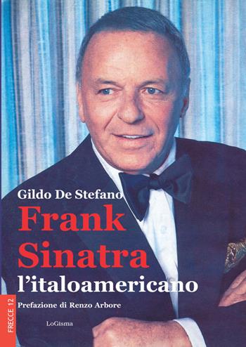 Frank Sinatra, l'italoamericano. Nuova ediz. - Gildo De Stefano - Libro LoGisma 2021, Frecce | Libraccio.it