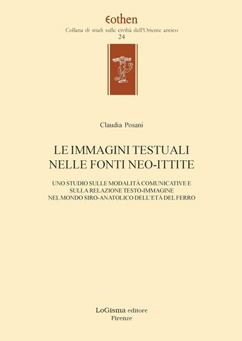 Le immagini testuali nelle fonti ittite. Uno studio sulle modalità comunicative e sulla relazione testo-immagine nel mondo siro-anatolico dell'età del ferro - Claudia Posani - Libro LoGisma 2021, Eothen. Collana di studi sulle civiltà dell'Oriente antico | Libraccio.it