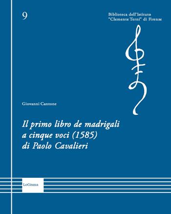 Il primo libro de madrigali a cinque voci (1585) di Paolo Cavalieri. Ediz. critica - Giovanni Cantone - Libro LoGisma 2023, Biblioteca dell'Istituto Clemente Terni | Libraccio.it
