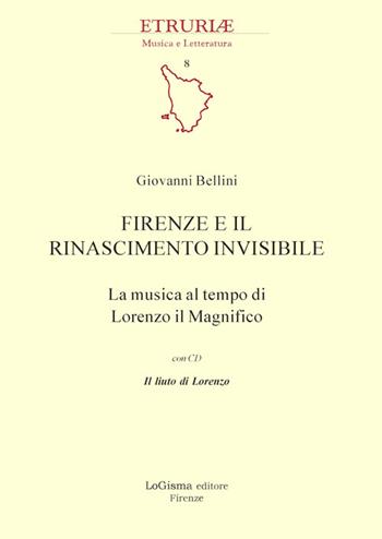 Firenze e il Rinascimento invisibile. La musica al tempo di Lorenzo il Magnifico. Con CD-Audio - Giovanni Bellini - Libro LoGisma 2022, Etruriae musica e letteratura | Libraccio.it