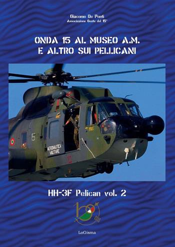 Onda 15 al Museo A.M. e altro sui pellicani. HH-3F Pelican. Vol. 2 - Giacomo De Ponti - Libro LoGisma 2023, Aeronautica | Libraccio.it