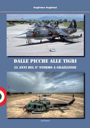 Dalle Picche alle Tigri. 55 anni del 9° Stormo a Grazzanise - Guglielmo Guglielmi - Libro LoGisma 2023, Aeronautica | Libraccio.it