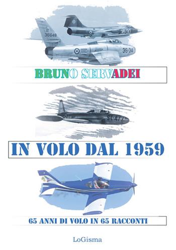In volo dal 1959. 65 anni di volo in 65 racconti - Bruno Servadei - Libro LoGisma 2024, Aeronautica | Libraccio.it