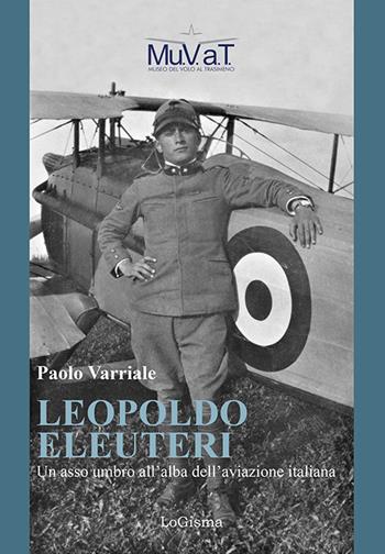 Leopoldo Eleuteri. Un asso umbro all'alba dell'aviazione italiana - Paolo Varriale - Libro LoGisma 2023, Aeronautica | Libraccio.it