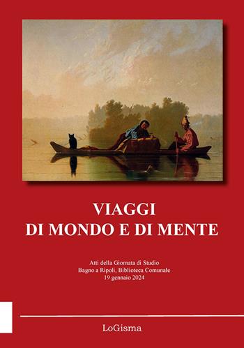 Viaggi di mondo e di mente. Atti della Giornata di Studio (Bagno a Ripoli, Biblioteca Comunale, 19 gennaio 2024). Nuova ediz.  - Libro LoGisma 2024 | Libraccio.it
