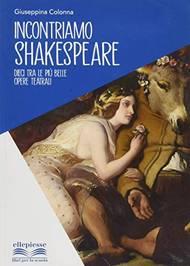Incontriamo Shakespeare. Dieci tra le più belle opere teatrali. Per la Scuola media - Giuseppina Colonna - Libro Ellepiesse Edizioni 2019 | Libraccio.it