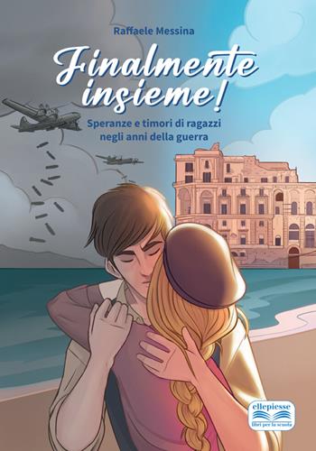 Finalmente insieme! Speranze e timori di ragazzi negli anni della guerra - Raffaele Messina - Libro Ellepiesse Edizioni 2023 | Libraccio.it
