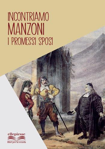 Incontriamo Manzoni. I promessi sposi - Alessandro Manzoni - Libro Ellepiesse Edizioni 2023 | Libraccio.it