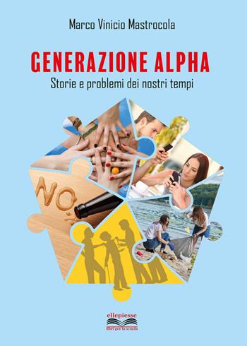 Generazione alpha. Storie e problemi dei nostri tempi. - Marco V. Mastrocola - Libro Ellepiesse Edizioni 2024 | Libraccio.it