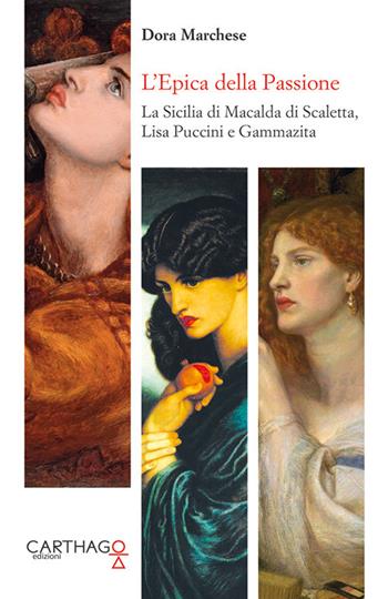 L' epica della passione. La Sicilia di Macalda di Scaletta, Lisa Puccini e Gammazita - Dora Marchese - Libro Carthago 2018 | Libraccio.it