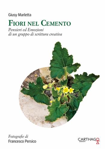 Fiori nel cemento. Pensieri ed emozioni di un gruppo di scrittura creativa - Giusy Marletta - Libro Carthago 2018 | Libraccio.it