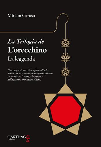 La leggenda. La trilogia de L'orecchino - Miriam Caruso - Libro Carthago 2018 | Libraccio.it