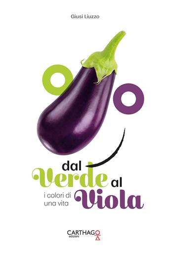 Dal verde al viola. I colori di una vita - Giusi Liuzzo - Libro Carthago 2018 | Libraccio.it