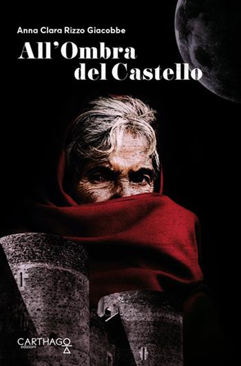 All'ombra del castello - Anna Clara Rizzo Giacobbe - Libro Carthago 2018 | Libraccio.it