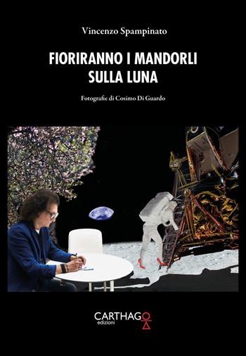 Fioriranno i mandorli sulla luna - Vincenzo Spampinato - Libro Carthago 2019 | Libraccio.it