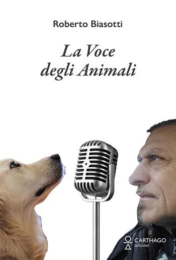 La voce degli animali - Roberto Biasotti - Libro Carthago 2020 | Libraccio.it