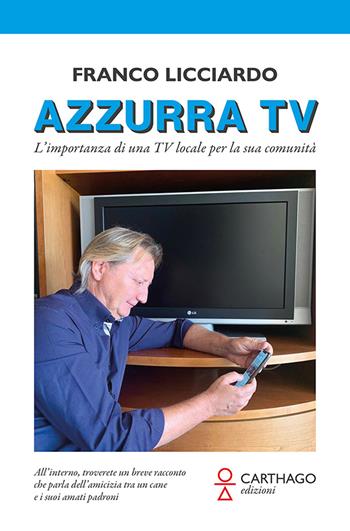 Azzurra TV. L'importanza di una TV locale per la sua comunità - Franco Licciardo - Libro Carthago 2021 | Libraccio.it
