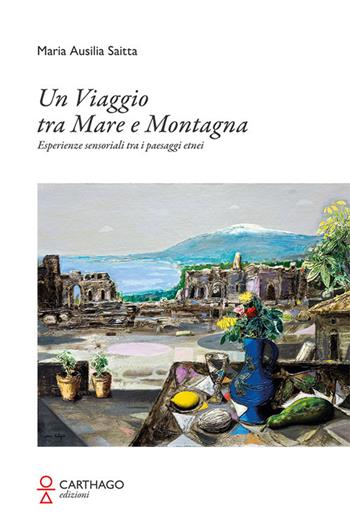 Un viaggio tra mare e montagna. Esperienze sensoriali tra i paesaggi etnei - Maria Ausilia Saitta - Libro Carthago 2019 | Libraccio.it